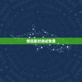 情侣配对测试免费，情侣默契测试问卷