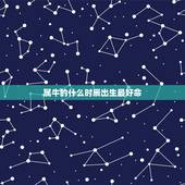 属牛的什么时辰出生最好命，属牛出生时辰的命运