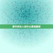 属牛的女人和什么属相最配，女属牛的和什么属相最配最合适