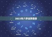 2022年八字运势算命，生辰八字算命运