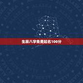 生辰八字免费起名100分，免费生辰八字起名