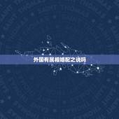 外国有属相婚配之说吗，属相婚配用英语怎么说
