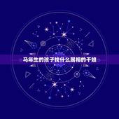 马年生的孩子找什么属相的干娘，属马的孩子人什么属相的人做干娘