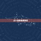 占卜运势免费测试，哪里有算命算姻缘爱情婚姻事业财运很精准的啊，问事预测