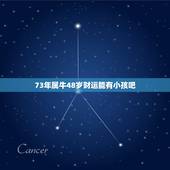 73年属牛48岁财运能有小孩吧，73年的牛男2021年的全程运势