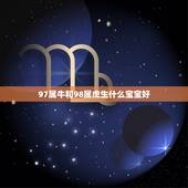97属牛和98属虎生什么宝宝好，98属虎的和97年属牛的和吗