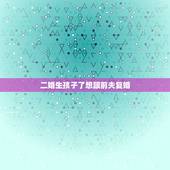 二婚生孩子了想跟前夫复婚，离婚了，有孩子，如果再和前夫复婚，是不是不太