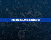 2022属鸡人的全年每月运势，2022年属羊人的全年运势详解