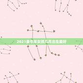 2021金牛年女孩几月出生最好，2021年属牛的几月好？