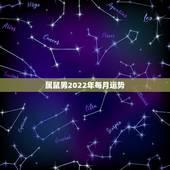 属鼠男2022年每月运势，属鼠2021年运势及运程每月运程