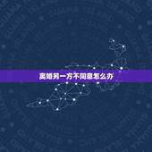 离婚另一方不同意怎么办，一方要离婚，另外一方不同意，要怎么办？