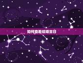 如何查看结婚吉日，急~~如何看结婚日子啊？