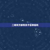 二婚双方都有孩子会幸福吗，彼此都有孩子的二婚会幸福吗？
