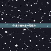 金牛座未来一周运势，金牛座每天每周的运势如何