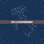 用什么方法改运最快最好，如何改运