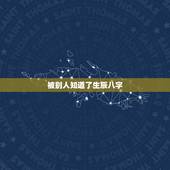 被别人知道了生辰八字，生辰八字被别人知道了