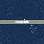 六根香怎么样看，六根香的意思