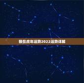 猴在虎年运势2022运势详解，猴遇虎年2022年怎么样