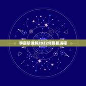 李居明讲解2022年属相运程 李居明十二生肖运程