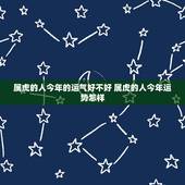 属虎的人今年的运气好不好 属虎的人今年运势怎样