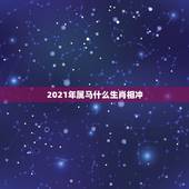 2021年属马什么生肖相冲，2021年属马冲太岁化解方法