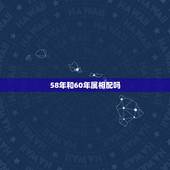 58年和60年属相配吗，58年男与57年女相匹配吗？