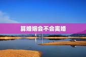 算婚姻会不会离婚，免费算婚姻会不会离婚