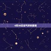 4月30日运气好的属相，什么生肖命最好