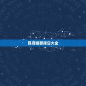 民间嫁娶择日大全，嫁娶择日法