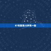 87年属兔33岁有一劫，1987年属兔的一般都有哪些特征？