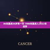 86年属虎36岁有一灾 1986年属虎人2022年运势