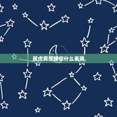属虎男想睡你什么表现，属虎男真正爱的女人