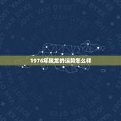 1976年属龙的运势怎么样，1976年属龙人未来5年运势