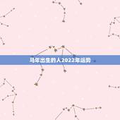 马年出生的人2022年运势，属龙2022 年运势