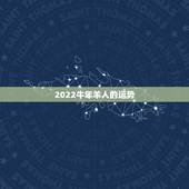 2022牛年羊人的运势，羊人鼠年运势2022 运势详解