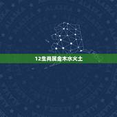 12生肖属金木水火土，12相生金木水火土婚配