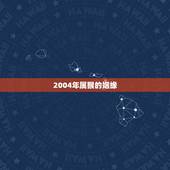 2004年属猴的姻缘，属猴最命苦的时辰