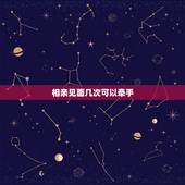 相亲见面几次可以牵手，和女孩约会几次可以牵手？