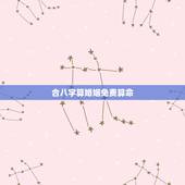合八字算婚姻免费算命，最准的免费八字合婚