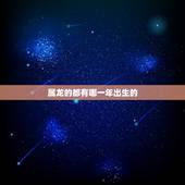 属龙的都有哪一年出生的，76属龙2022 年每月运势