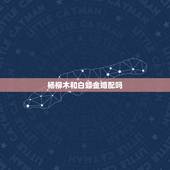 杨柳木和白蜡金婚配吗，金木水火土命查询表