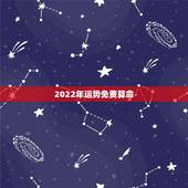 2022年运势免费算命，算命2022年运势