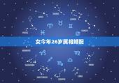 女今年26岁属相婚配，26岁属蛇和什么属相最配