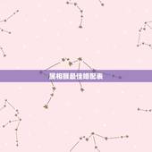 属相猴最佳婚配表，属猴的生肖婚配表 属猴的和什么属相最配？