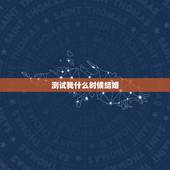 测试我什么时候结婚，我什么时候结婚