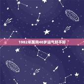 1982年属狗40岁运气好不好，属狗82年出生的，今年运气怎么样