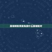 属相婚配男属兔跟什么属相配对，属兔的和什么属相相配才好呢