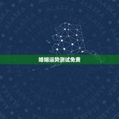 婚姻运势测试免费，免费测算八字，婚姻，事业，运势是真的吗？