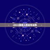 2022属蛇人的全年运势，2022年属蛇人的全年每月