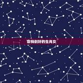 命特别好的生肖女，命苦的三个生肖女